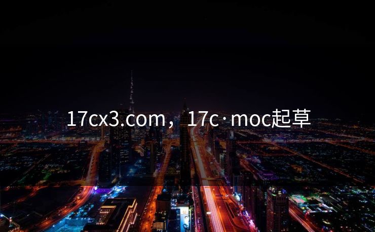 17cx3.com，17c·moc起草